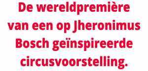 Wereldpremière circusvoorstelling gebaseerd op Jheronimus Bosch Tuin der lusten